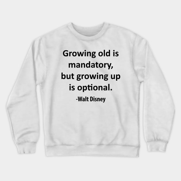 Growing old is mandatory, but growing up is optional. Crewneck Sweatshirt by Tiare Design Co